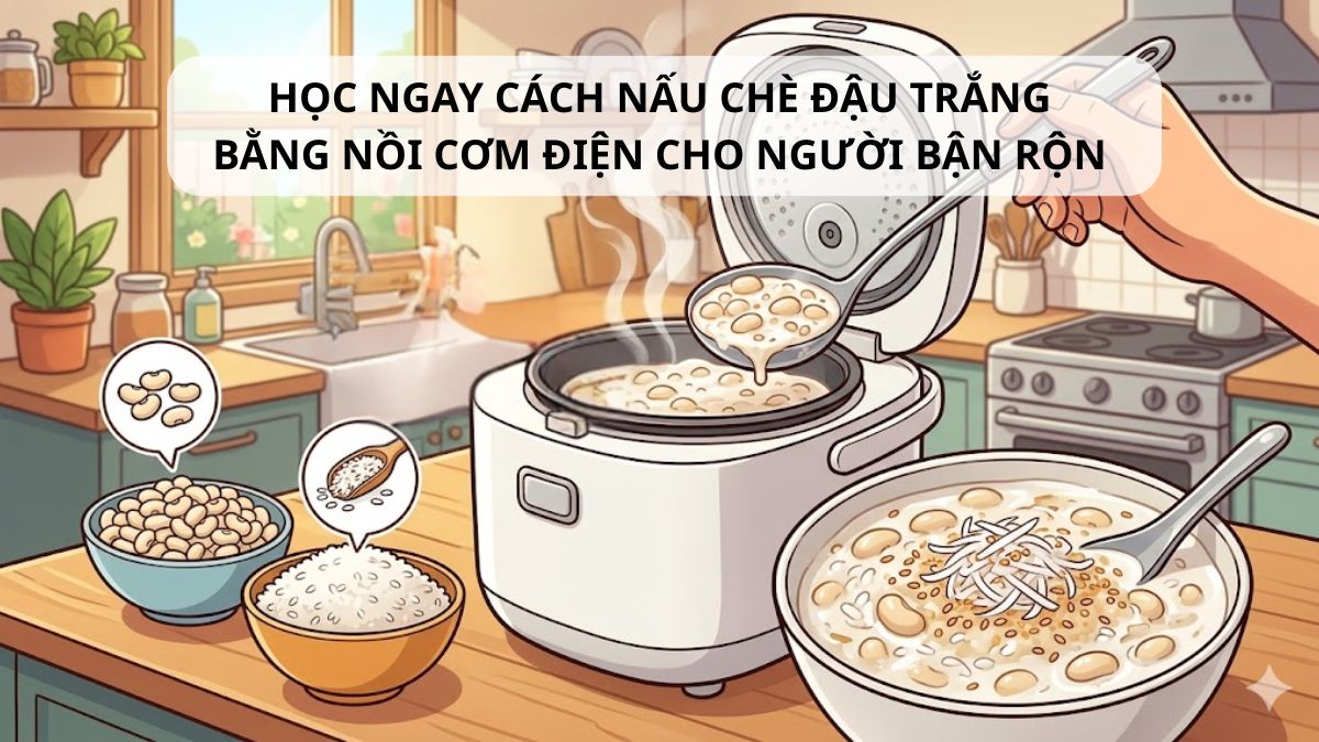 Học ngay cách nấu chè đậu trắng bằng nồi cơm điện cho người bận rộn